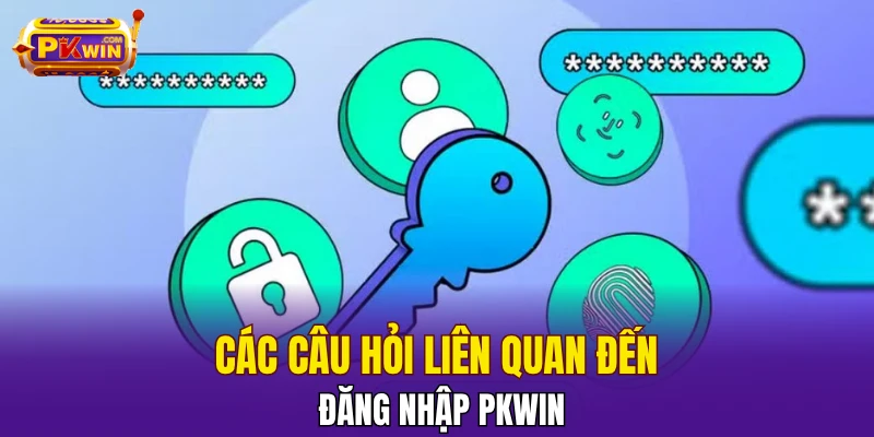 Các câu hỏi liên quan đến đăng nhập PKWIN