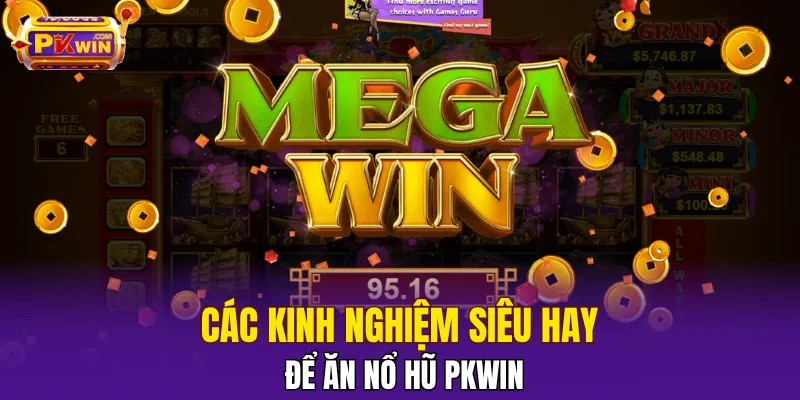 Các kinh nghiệm siêu hay để ăn nổ hũ PKWIN