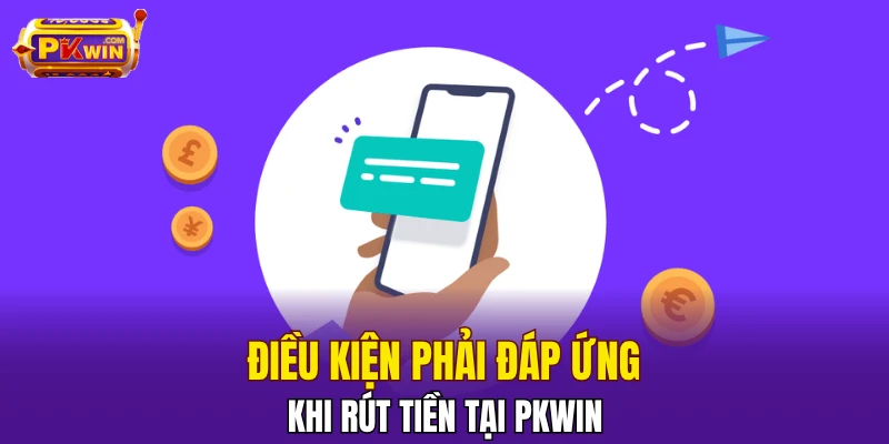 Điều kiện phải đáp ứng khi rút tiền tại PKWIN