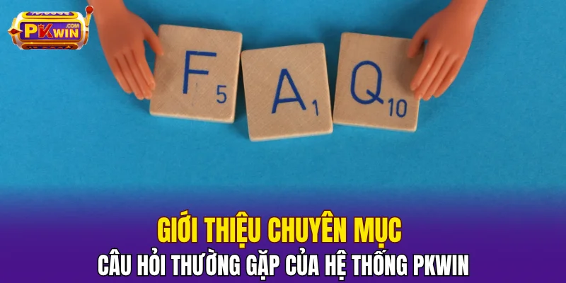 Giới thiệu chuyên mục câu hỏi thường gặp của hệ thống PKWIN