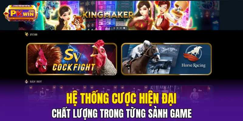 Hệ thống cược hiện đại, chất lượng trong từng sảnh game