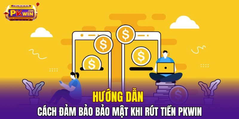 Hướng dẫn cách đảm bảo bảo mật khi rút tiền PKWIN