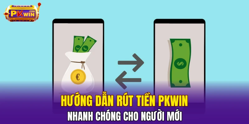 Hướng dẫn rút tiền PKWIN nhanh chóng cho người mới
