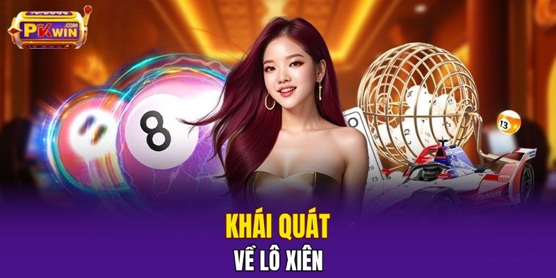 Lô Xiên - Cách Chơi Chuẩn Xác Dành Cho Người Mới 2025 2 Khái quát về lô xiên
