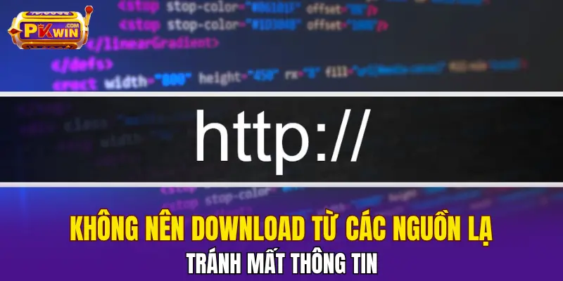 Không nên download từ các nguồn lạ, tránh mất thông tin