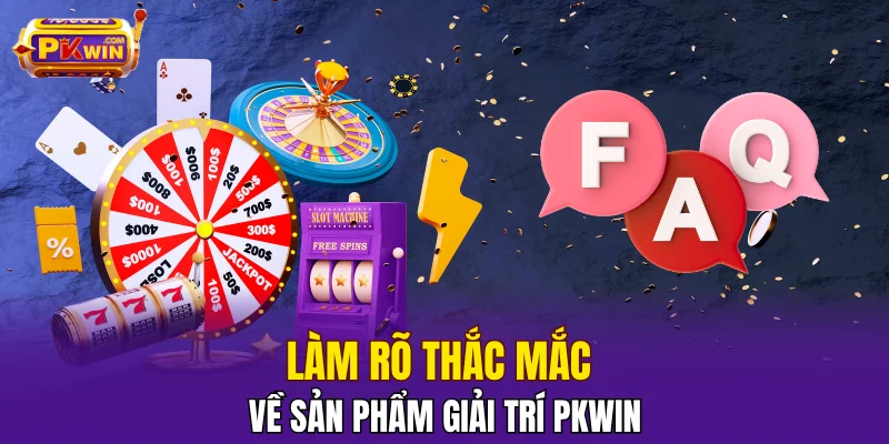 Làm rõ thắc mắc về sản phẩm giải trí PKWIN