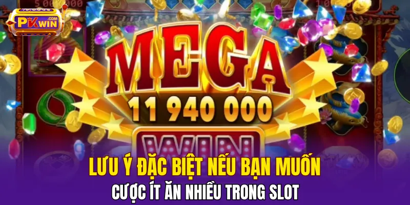 Lưu ý đặc biệt nếu bạn muốn cược ít ăn nhiều trong slot  