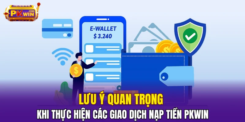 Lưu ý quan trọng khi thực hiện các giao dịch nạp tiền PKWIN