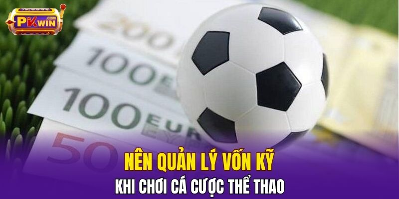 Nên quản lý vốn kỹ khi chơi cá cược thể thao