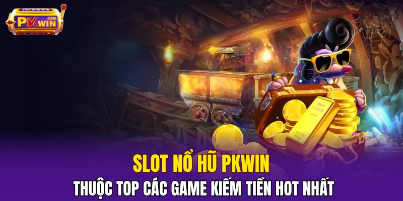 Slot nổ hũ PKWIN thuộc top các game kiếm tiền hot nhất
