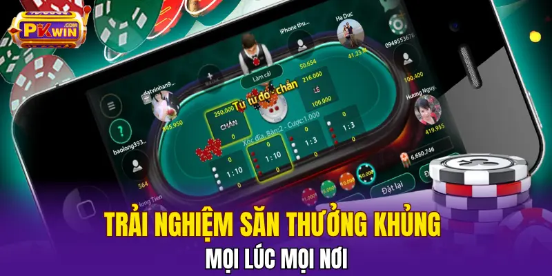 Trải nghiệm săn thưởng khủng mọi lúc mọi nơi