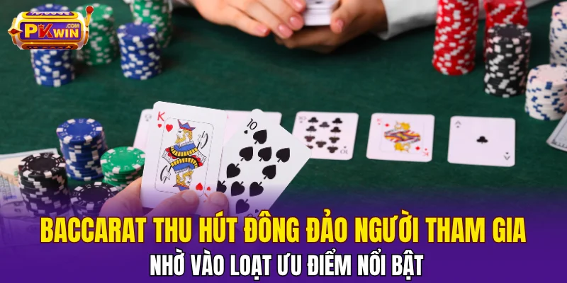 Baccarat thu hút đông đảo người tham gia nhờ vào loạt ưu điểm nổi bật